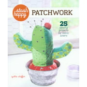 Stash Happy: Patchwork: 25 Sewing Projects for Fabric Lovers [Paperback - Used]