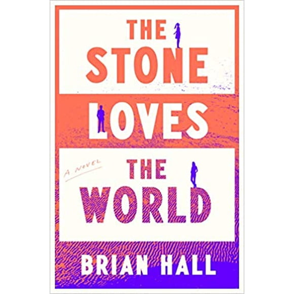 The Stone Loves the World: A Novel HARDCOVER–2021 by Brian Hall