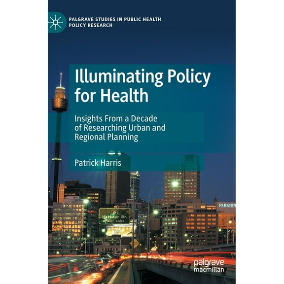 Palgrave Studies in Public Health Policy Illuminating Policy for Health: Insights from a Decade of Researching Urban and Regional Planning, (Hardcover)