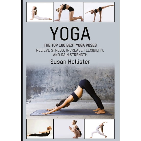 Pre-Owned Yoga: The Top 100 Best Yoga Poses: Relieve Stress, Increase Flexibility, and Gain Strength (Yoga Postures Poses Exercises Techniques and Guide for Healing Stretching Strengthening and Stress Relief)