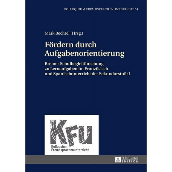 Kolloquium Fremdsprachenunterricht: Foerdern durch Aufgabenorientierung: Bremer Schulbegleitforschung zu Lernaufgaben im Franzoesisch- und Spanischunterricht der Sekundarstufe I (Hardcover)