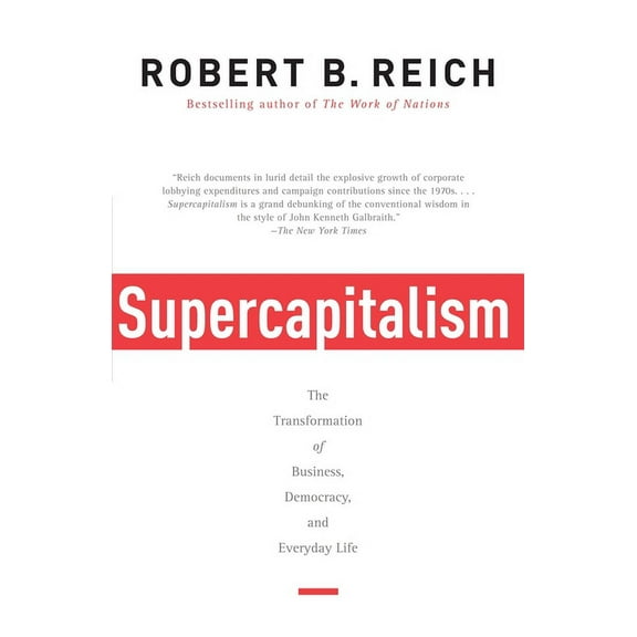 Supercapitalism: The Transformation of Business, Democracy, and Everyday Life, (Paperback)