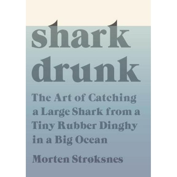 Pre-Owned Shark Drunk: The Art of Catching a Large Shark from a Tiny Rubber Dinghy in a Big Ocean (Hardcover) 0451493486 9780451493484