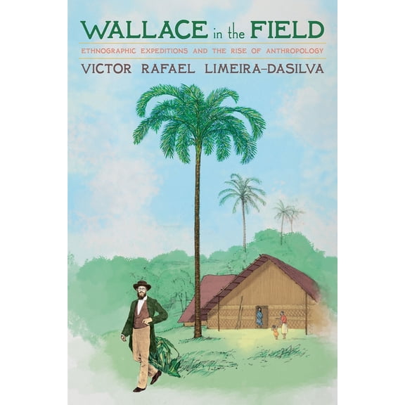 Sci & Culture in the Nineteenth Century Wallace in the Field: Ethnographic Expeditions and the Rise of Anthropology, (Paperback)