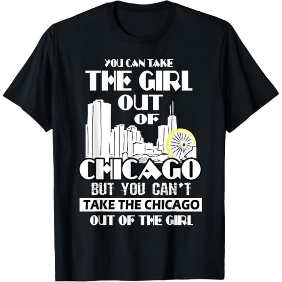 t-shirt You Can Take The Girl Out Of Chicago Gifts Art For Women T-Shirt mens,black,women,funny,journey,Crew Neck, Short Sleeve,printing