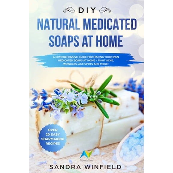 Pre-Owned DIY Natural Medicated Soaps at Home: A Comprehensive Guide for Making Your Own Medicated Soaps at Home - Fight Acne, Wrinkles, Age Spots and MORE! (Paperback) 1088591159 9781088591154