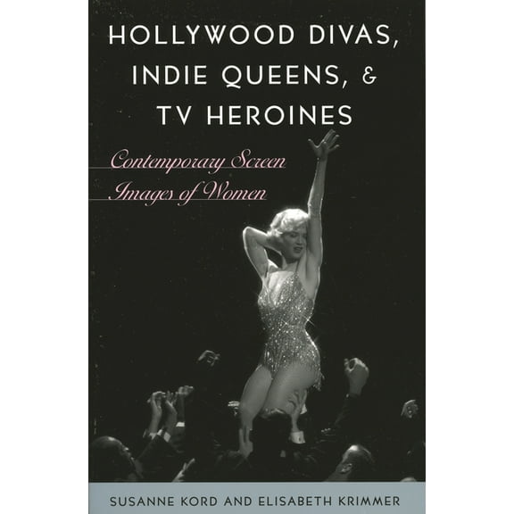 Hollywood Divas, Indie Queens, and TV Heroines: Contemporary Screen Images of Women, (Paperback)