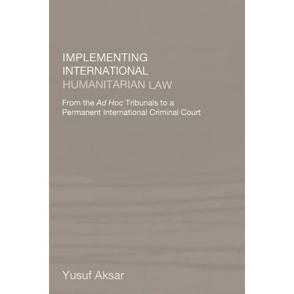 Implementing International Humanitarian Law: From The Ad Hoc Tribunals to a Permanent International Criminal Court, (Paperback)
