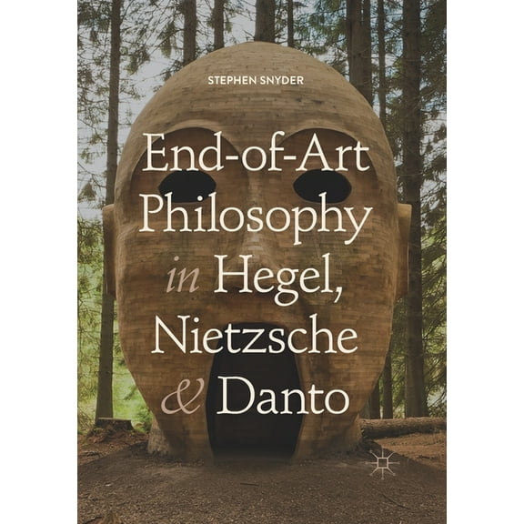 End-Of-Art Philosophy in Hegel, Nietzsche and Danto, (Paperback)