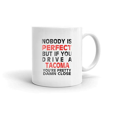 

Nobody s Perfect Except TACOMA Drive Coffee Tea Ceramic Mug Office Work Cup Gift 11 oz