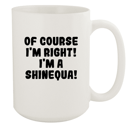

Of Course I m Right! I m A Shinequa! - Ceramic 15oz White Mug White