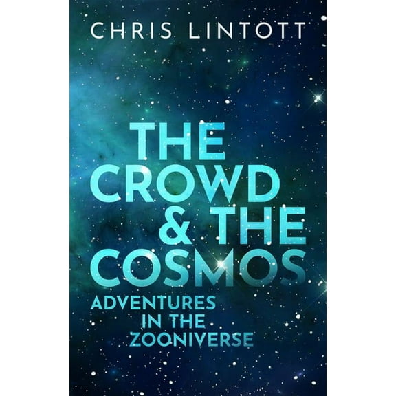 The Crowd and the Cosmos: Adventures in the Zooniverse, (Hardcover)