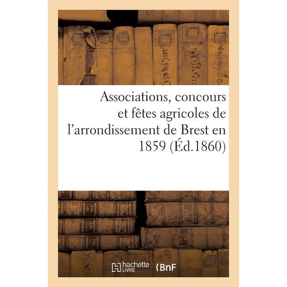 Associations, Concours Et FĂªtes Agricoles de l'Arrondissement de Brest En 1859 (Paperback)