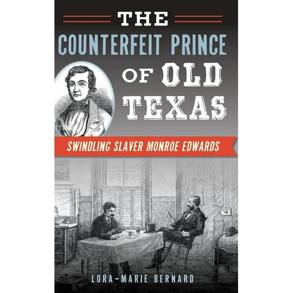 The Counterfeit Prince of Old Texas: Swindling Slaver Monroe Edwards