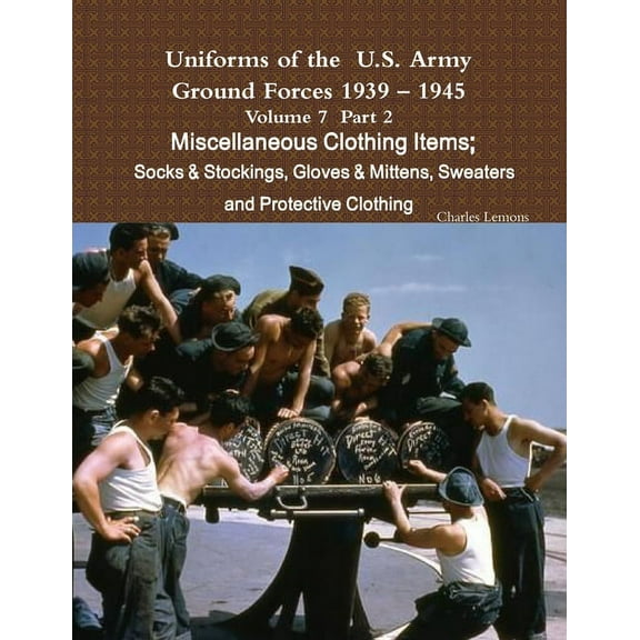 Uniforms of the U.S. Army Ground Forces 1939 - 1945 Volume 7 Part II Miscellaneous Clothing Items Socks & Stockings,, (Paperback)