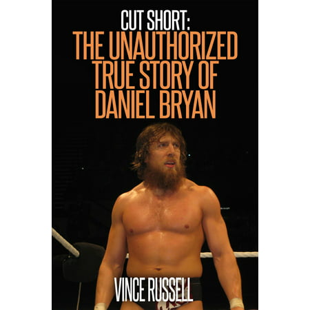 Cut Short: The Unauthorized True Story of Daniel Bryan -