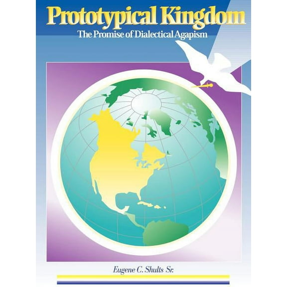 Prototypical Kingdom: The Promise of Dialectical Agapism, (Paperback)