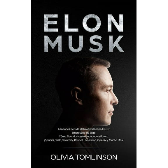 Elon Musk: Lecciones de vida del multimillonario CEO y Empresario de Ã©xito. CÃ³mo Elon Musk estÃ¡ innovando el futuro. Â¡Sp, (Hardcover)