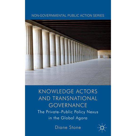 Non-Governmental Public Action Knowledge Actors and Transnational Governance: The Private-Public Policy Nexus in the Global Agora, (Hardcover)