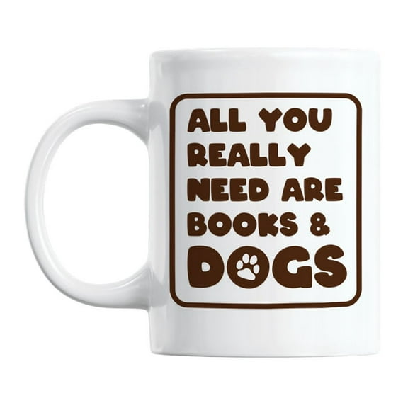 All You Need Are Books and Dogs Coffee & Tea Mug, 11oz, White Ceramic