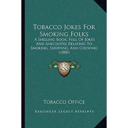 Tobacco Jokes for Smoking Folks : A Shilling Book, Full of Jokes and Anecdotes Relating to Smoking, Snuffing, and Chewing