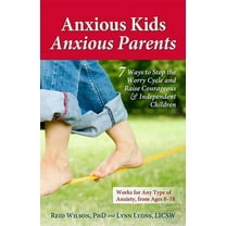 Anxiety Anxious Kids, Anxious Parents: 7 Ways to Stop the Worry Cycle and Raise Courageous & Independent Children, (Paperback)
