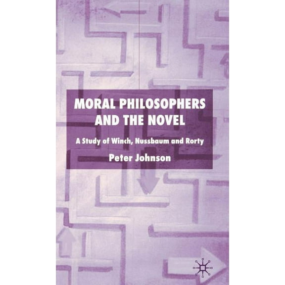 Moral Philosophers and the Novel: A Study of Winch, Nussbaum and Rorty (Hardcover)