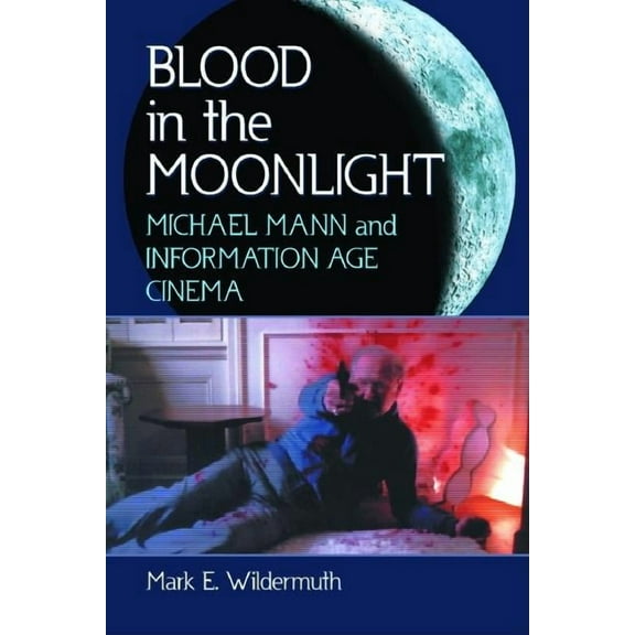 Blood in the Moonlight: Michael Mann and Information Age Cinema, (Paperback)