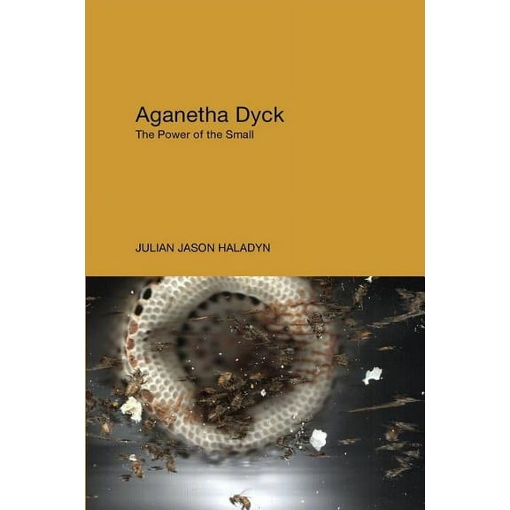 Aganetha Dyck: The Power of the Small (Paperback)