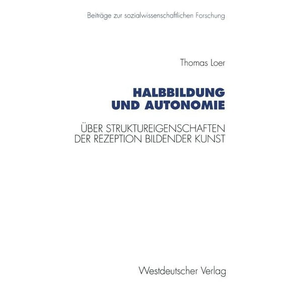 BeitrÃ¤ge Zur Sozialwissenschaftlichen Fo Halbbildung Und Autonomie: Ãber Struktureigenschaften Der Rezeption Bildender Kunst, (Paperback)