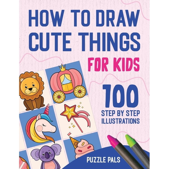 How to Draw Books for Kids How To Draw Cute Things: 100 Step By Step Drawings For Kids Ages 4 - 8, (Paperback)