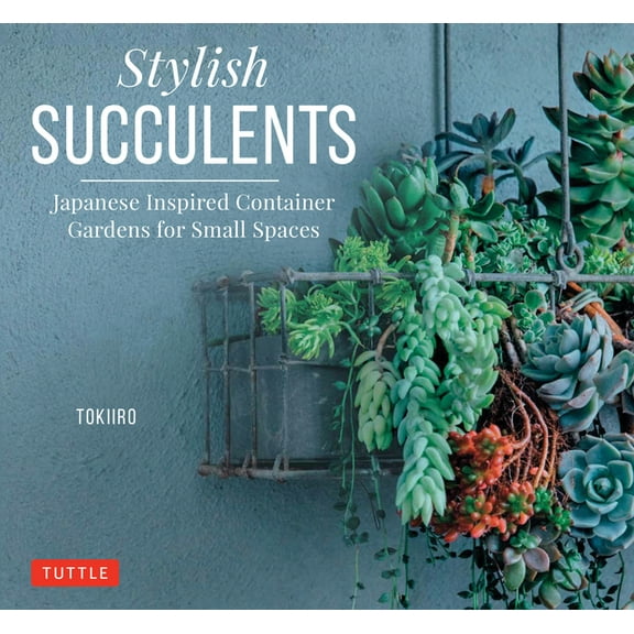 Stylish Succulents: Japanese Inspired Container Gardens for Small Spaces, (Hardcover)