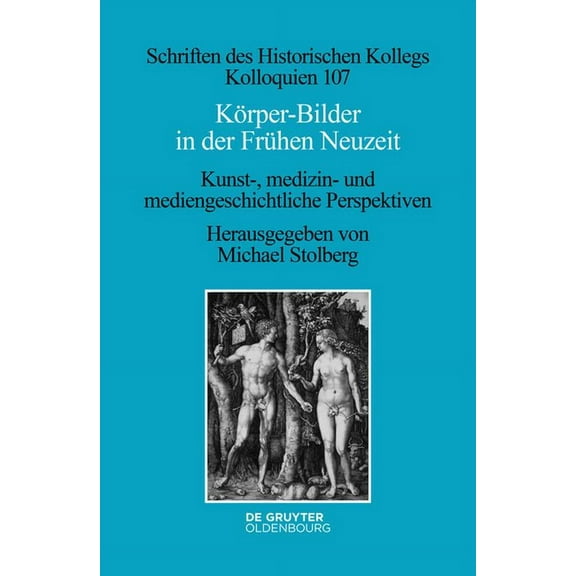 Schriften Des Historischen Kollegs KÃ¶rper-Bilder in Der FrÃ¼hen Neuzeit: Kunst-, Medizin- Und Mediengeschichtliche Perspektiven, Book 107, (Hardcover)