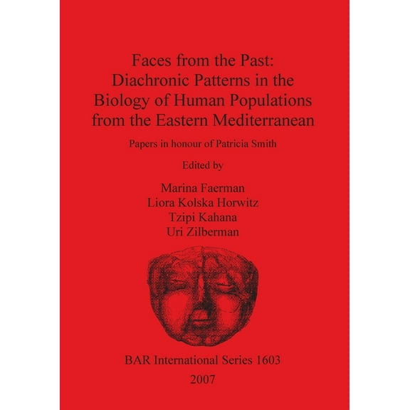 BAR International: Faces from the Past - Diachronic Patterns in the Biology of Human Populations from the Eastern Mediterranean: Papers in honour of Patricia Smith (Paperback)