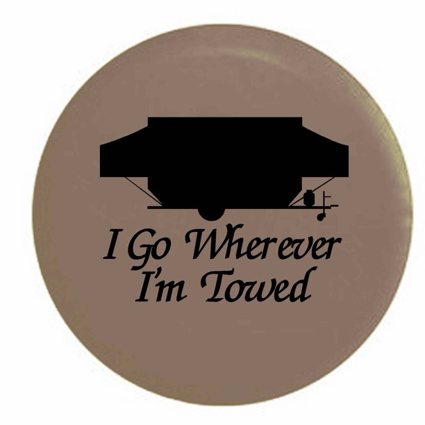I Go Wherever I'm Towed PopUp Camper Trailer Spare Tire Cover Vinyl Tan