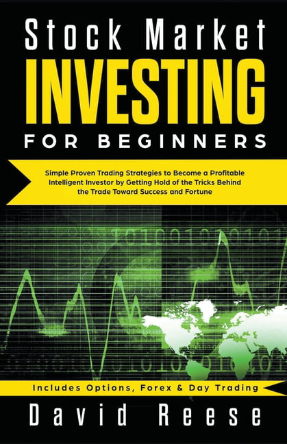 Stock Market Investing for Beginners : Simple Proven Trading Strategies to  Become a Profitable Intelligent Investor by Getting Hold of the Tricks  Behind the Trade. Includes Options, Forex & Day Trading (Paperback) -