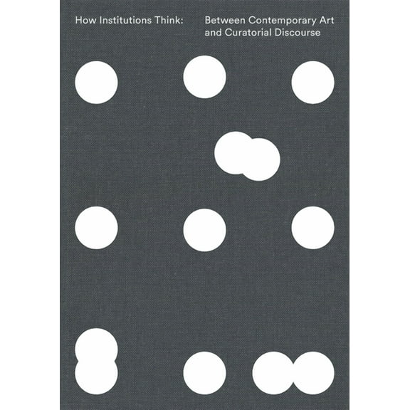 How Institutions Think: Between Contemporary Art and Curatorial Discourse, (Paperback)