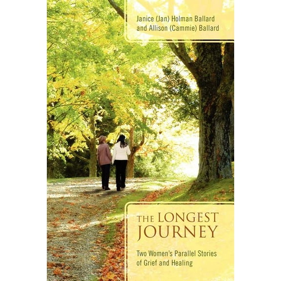 The Longest Journey: Two Women's Parallel Stories of Grief and Healing, (Paperback)