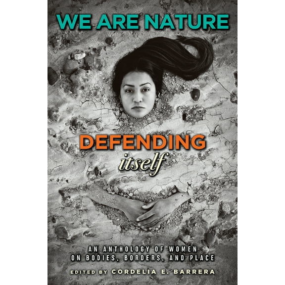 Wittliff Collections Literary We Are Nature Defending Itself: An Anthology of Women on Bodies, Borders, and Place, (Hardcover)