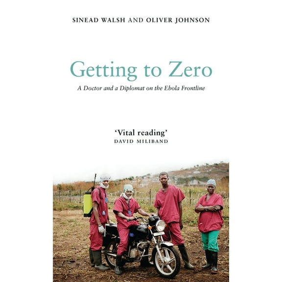 Getting to Zero : A Doctor and a Diplomat on the Ebola Frontline (Paperback)