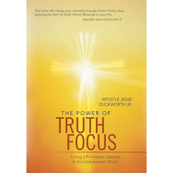 The Power of Truth Focus: Living a Principled Lifestyle in This Unbalanced World, (Hardcover)