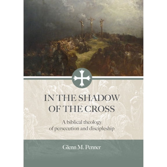 Pre-Owned In the Shadow of the Cross: A Biblical Theology of Persecution and Discipleship (Hardcover) by Glenn Penner