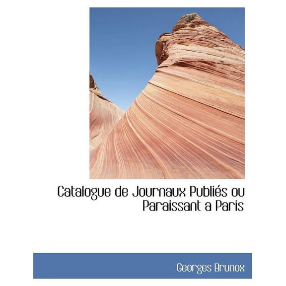 Catalogue de Journaux Publiacs Ou Paraissant Aanparis (Paperback)(Large Print)