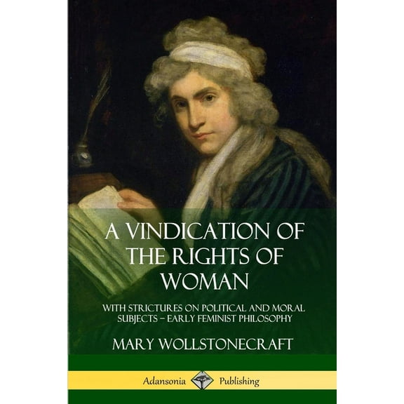 A Vindication of the Rights of Woman: With Strictures on Political and Moral Subjects - Early Feminist Philosophy, (Paperback)
