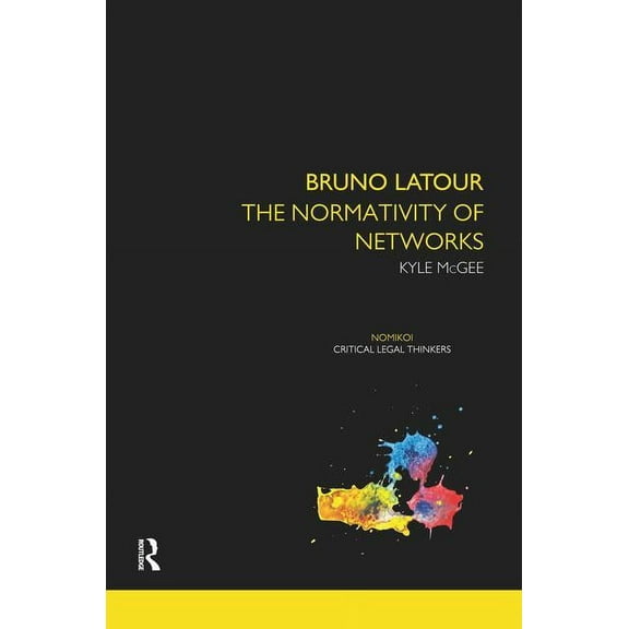 Nomikoi: Critical Legal Thinkers Bruno Latour: The Normativity of Networks, (Paperback)