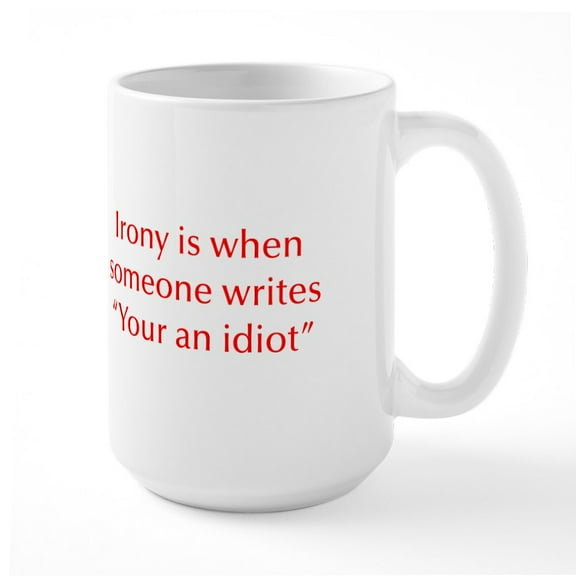 CafePress - Irony Is When Someone Writes Your An Idiot, Quote, - 15 oz Ceramic Large White Novelty Mug
