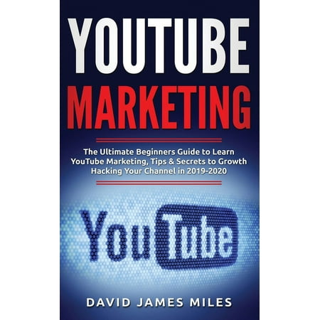 YouTube Marketing : The Ultimate Beginners Guide to Learn YouTube Marketing, Tips & Secrets to Growth Hacking Your Channel in 2019-2020 (Paperback)