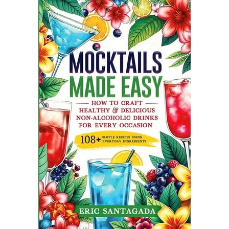 Mocktails Made Easy: How To Craft Healthy & Delicious Non-Alcoholic Drinks For Every Occasion 108  Simple Recipes Us, (Paperback)