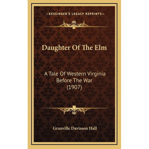 Daughter Of The Elm: A Tale Of Western Virginia Before The War (1907) (Hardcover)