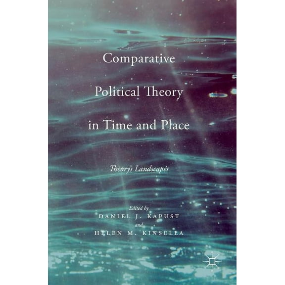 Comparative Political Theory in Time and Place: Theory's Landscapes, (Hardcover)